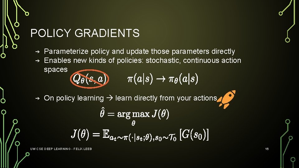 POLICY GRADIENTS → Parameterize policy and update those parameters directly → Enables new kinds