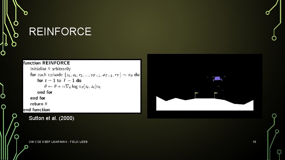 REINFORCE Sutton et al. (2000) UW CSE DEEP LEARNING - FELIX LEEB 18 