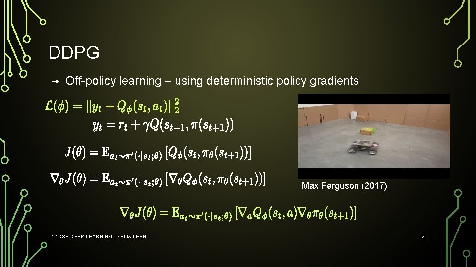 DDPG → Off-policy learning – using deterministic policy gradients Max Ferguson (2017) UW CSE