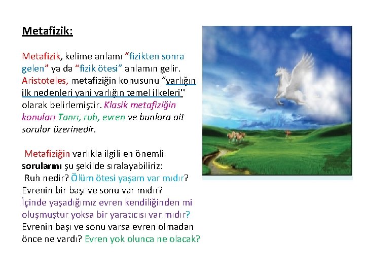 Metafizik: Metafizik, kelime anlamı “fizikten sonra gelen” ya da “fizik ötesi” anlamın gelir. Aristoteles,