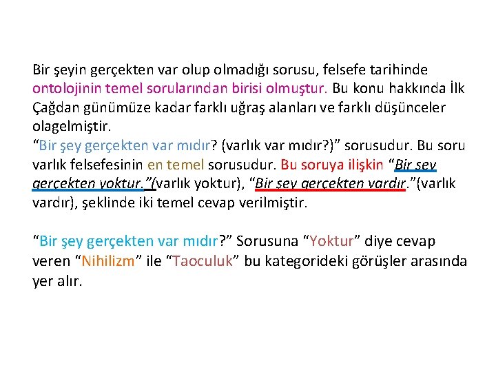 Bir şeyin gerçekten var olup olmadığı sorusu, felsefe tarihinde ontolojinin temel sorularından birisi olmuştur.