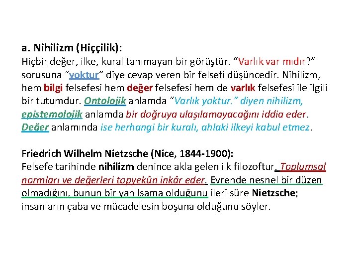 a. Nihilizm (Hiççilik): Hiçbir değer, ilke, kural tanımayan bir görüştür. “Varlık var mıdır? ”