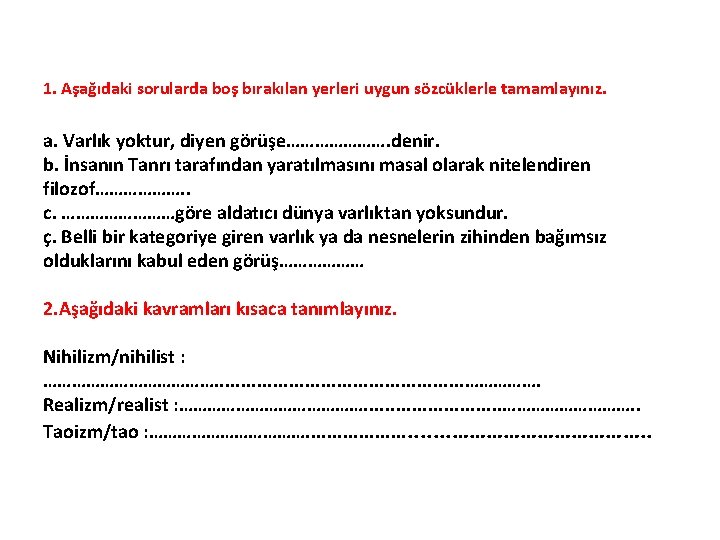 1. Aşağıdaki sorularda boş bırakılan yerleri uygun sözcüklerle tamamlayınız. a. Varlık yoktur, diyen görüşe………………….