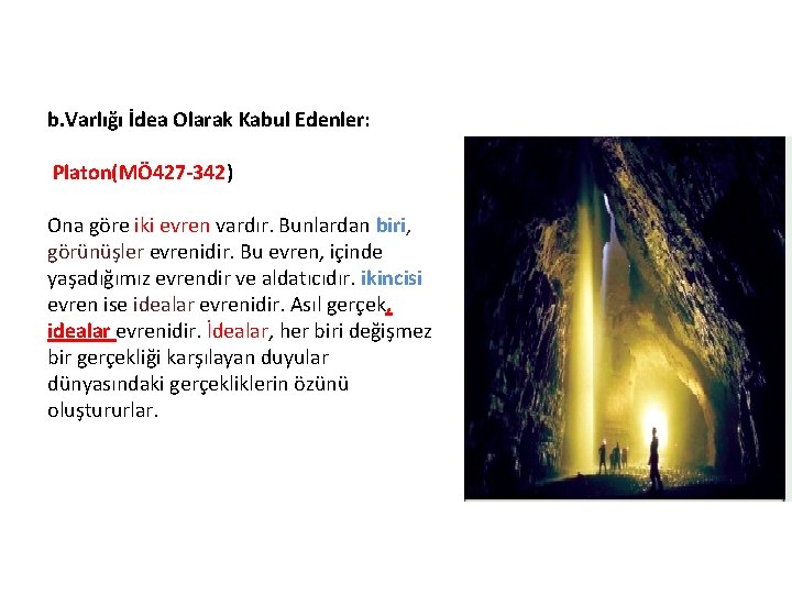 b. Varlığı İdea Olarak Kabul Edenler: Platon(MÖ 427 -342) Ona göre iki evren vardır.