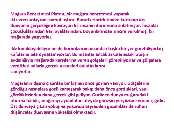 Mağara Benzetmesi Platon, bir mağara benzetmesi yaparak iki evren anlayışını somutlaştırır. Burada zincirlerinden kurtulup