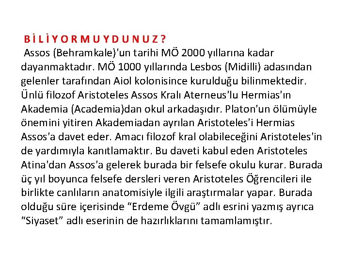 BİLİYORMUYDUNUZ? Assos (Behramkale)'un tarihi MÖ 2000 yıllarına kadar dayanmaktadır. MÖ 1000 yıllarında Lesbos (Midilli)