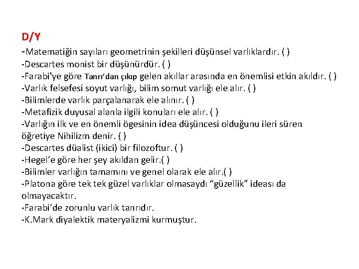 D/Y -Matematiğin sayıları geometrinin şekilleri düşünsel varlıklardır. ( ) -Descartes monist bir düşünürdür. (