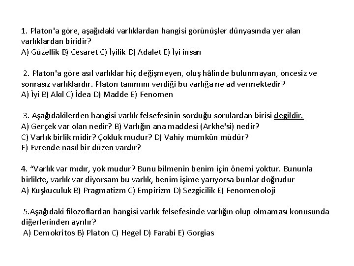 1. Platon'a göre, aşağıdaki varlıklardan hangisi görünüşler dünyasında yer alan varlıklardan biridir? A) Güzellik