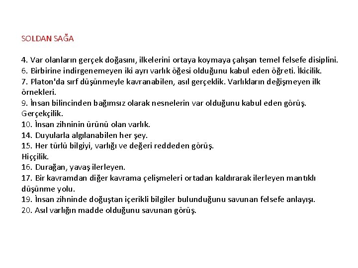 SOLDAN SAĞA 4. Var olanların gerçek doğasını, ilkelerini ortaya koymaya çalışan temel felsefe disiplini.