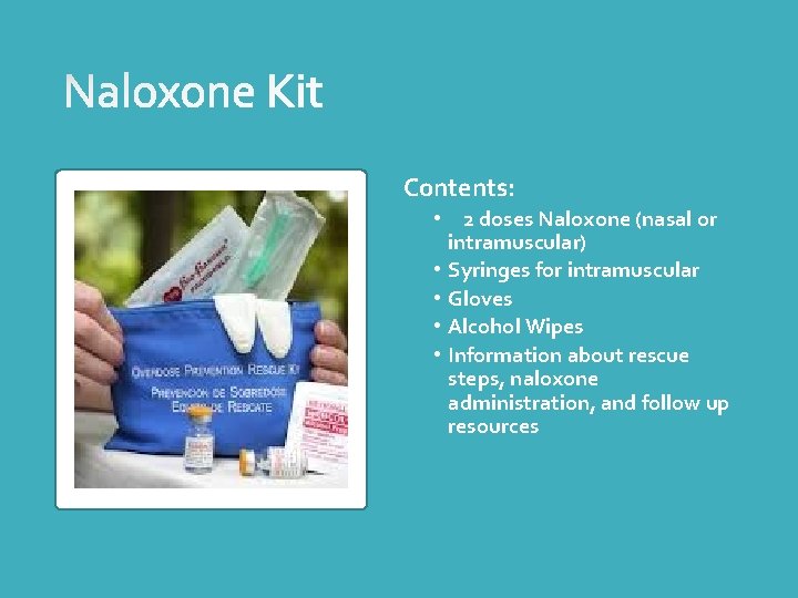 Contents: • 2 doses Naloxone (nasal or intramuscular) • Syringes for intramuscular • Gloves