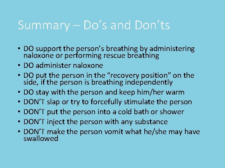 Summary – Do’s and Don’ts • DO support the person’s breathing by administering naloxone