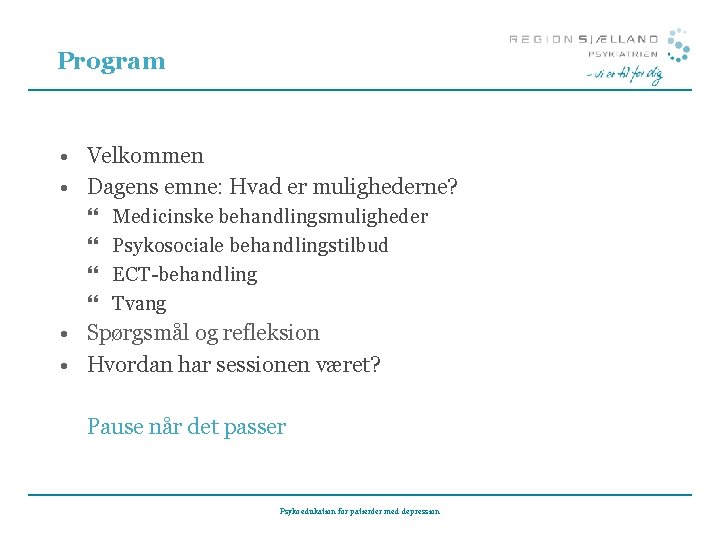 Program • Velkommen • Dagens emne: Hvad er mulighederne? } } Medicinske behandlingsmuligheder Psykosociale