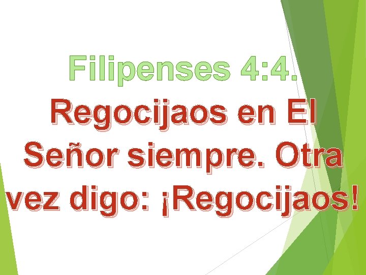 Filipenses 4: 4. Regocijaos en El Señor siempre. Otra vez digo: ¡Regocijaos! 