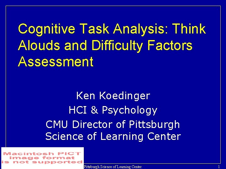 Cognitive Task Analysis: Think Alouds and Difficulty Factors Assessment Ken Koedinger HCI & Psychology