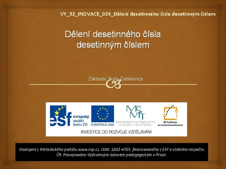 VY_32_INOVACE_024_Dělení desetinného čísla desetinným číslem Základní škola Čelákovice Dostupné z Metodického portálu www. rvp.