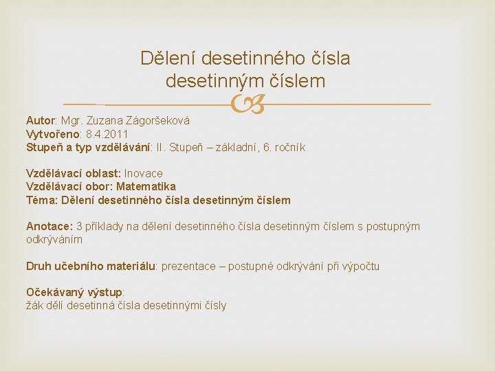 Dělení desetinného čísla desetinným číslem Autor: Mgr. Zuzana Zágoršeková Vytvořeno: 8. 4. 2011 Stupeň