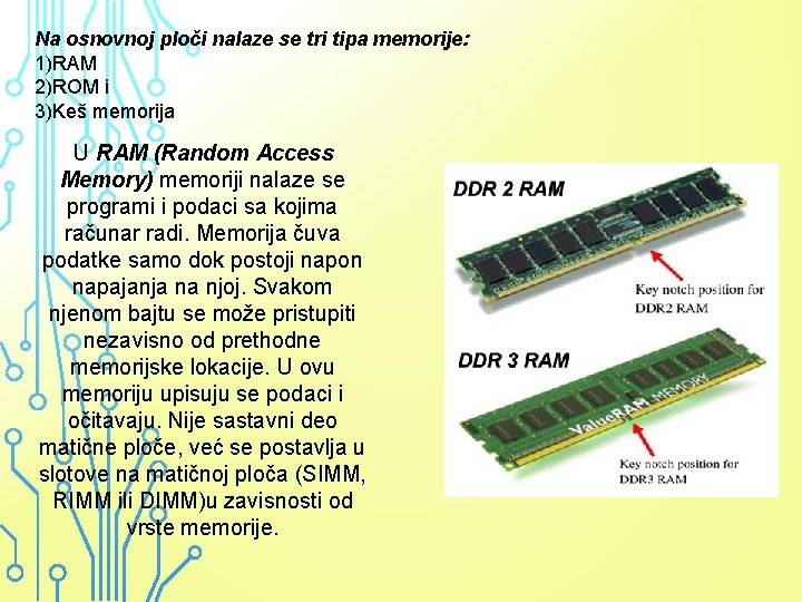 Na osnovnoj ploči nalaze se tri tipa memorije: 1)RAM 2)ROM i 3)Keš memorija •