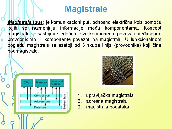 Magistrale Magistrala (bus) je komunikacioni put, odnosno električna kola pomoću kojih se razmenjuju informacije