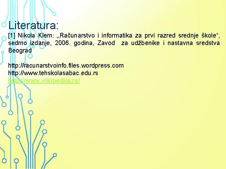 Literatura: [1] Nikola Klem: „Računarstvo i informatika za prvi razred srednje škole“, sedmo izdanje,