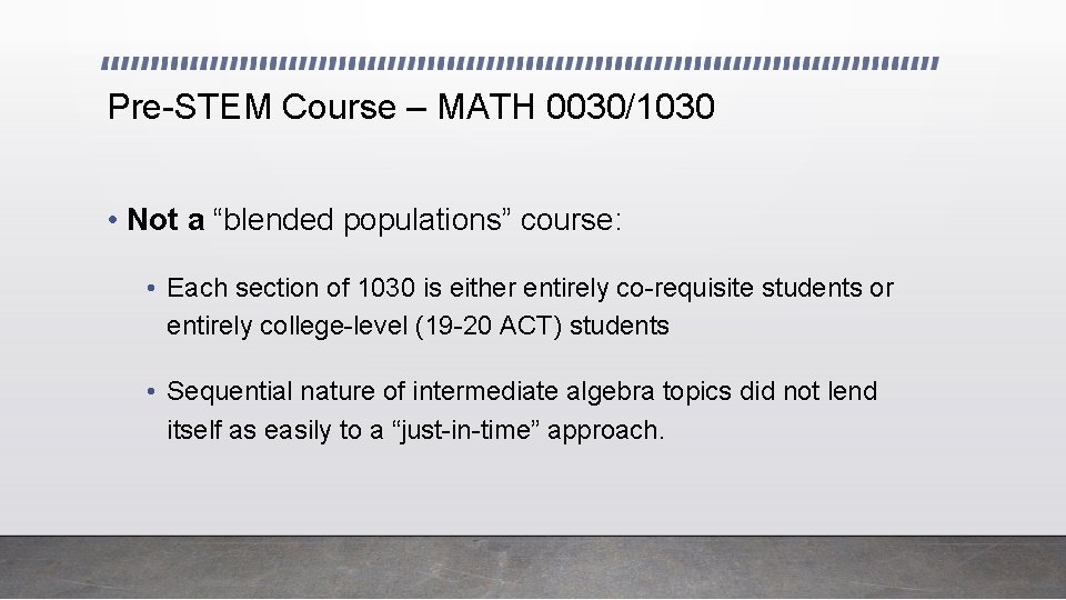 Pre-STEM Course – MATH 0030/1030 • Not a “blended populations” course: • Each section