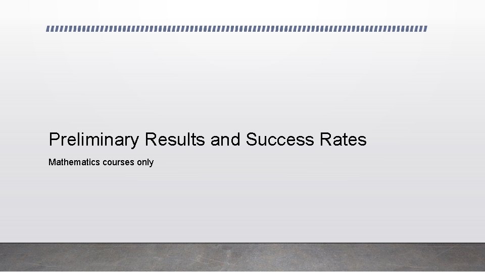 Preliminary Results and Success Rates Mathematics courses only 