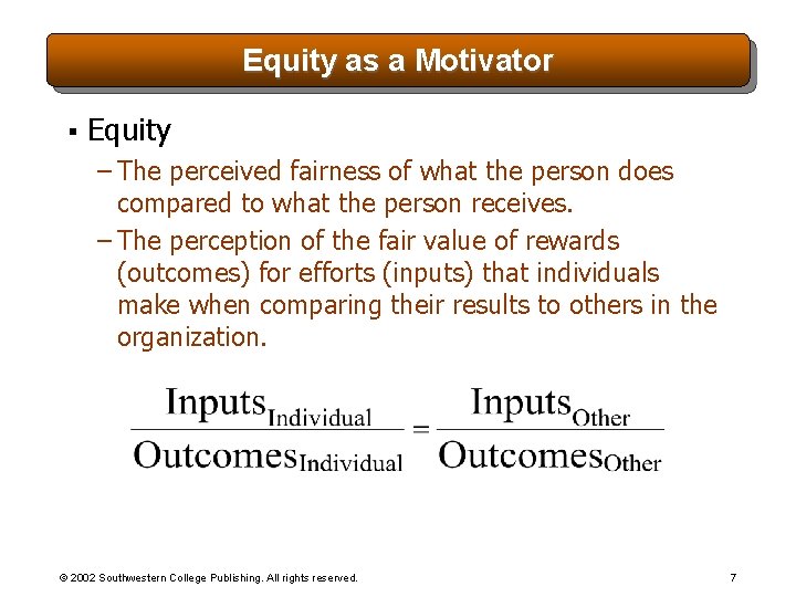 Equity as a Motivator § Equity – The perceived fairness of what the person