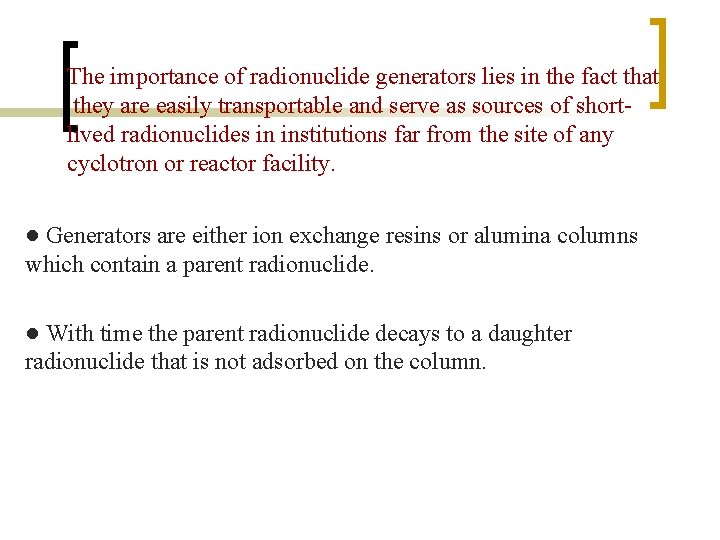 The importance of radionuclide generators lies in the fact that they are easily transportable