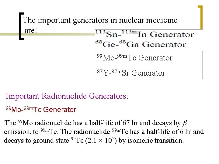 The important generators in nuclear medicine are: 99 Mo-99 m. Tc 87 Y-87 m.