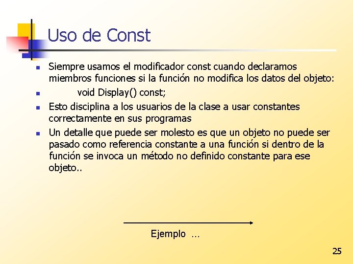Uso de Const n n Siempre usamos el modificador const cuando declaramos miembros funciones