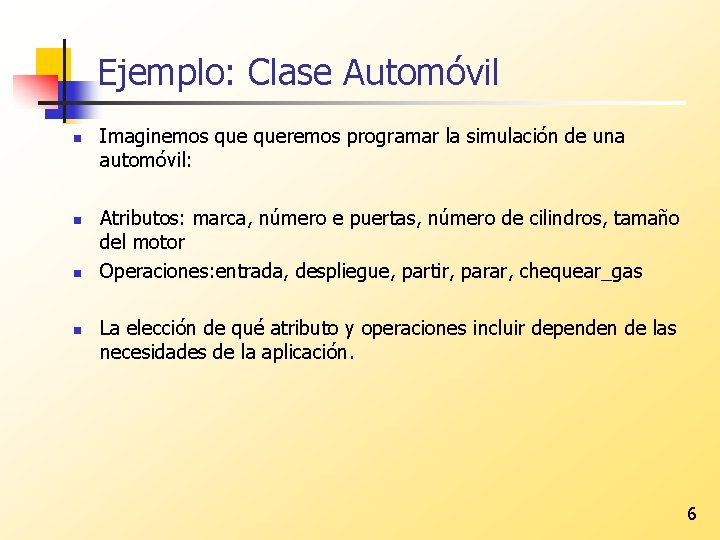 Ejemplo: Clase Automóvil n n Imaginemos queremos programar la simulación de una automóvil: Atributos: