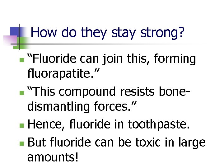 How do they stay strong? “Fluoride can join this, forming fluorapatite. ” n “This