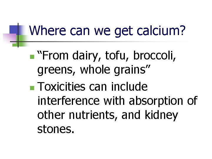 Where can we get calcium? “From dairy, tofu, broccoli, greens, whole grains” n Toxicities