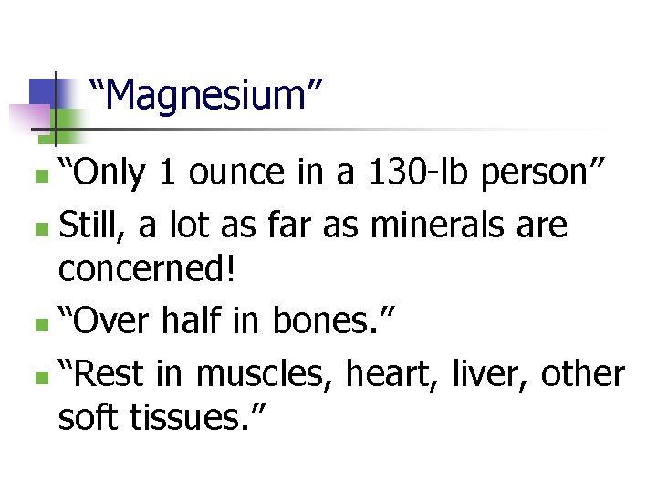 “Magnesium” “Only 1 ounce in a 130 -lb person” n Still, a lot as