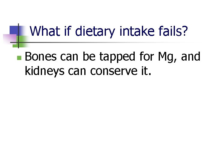 What if dietary intake fails? n Bones can be tapped for Mg, and kidneys