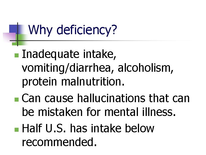 Why deficiency? Inadequate intake, vomiting/diarrhea, alcoholism, protein malnutrition. n Can cause hallucinations that can