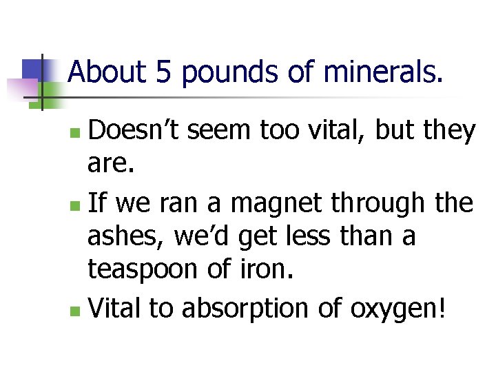 About 5 pounds of minerals. Doesn’t seem too vital, but they are. n If