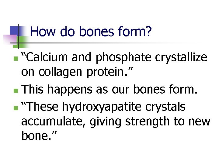 How do bones form? “Calcium and phosphate crystallize on collagen protein. ” n This