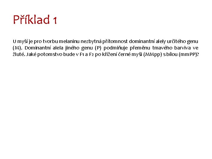 Příklad 1 U myší je pro tvorbu melaninu nezbytná přítomnost dominantní alely určitého genu