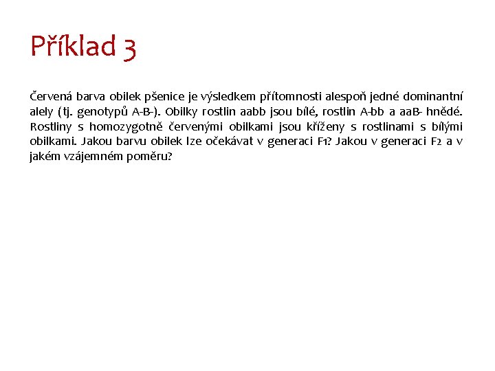 Příklad 3 Červená barva obilek pšenice je výsledkem přítomnosti alespoň jedné dominantní alely (tj.