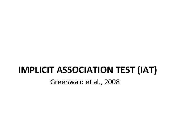IMPLICIT ASSOCIATION TEST (IAT) Greenwald et al. , 2008 