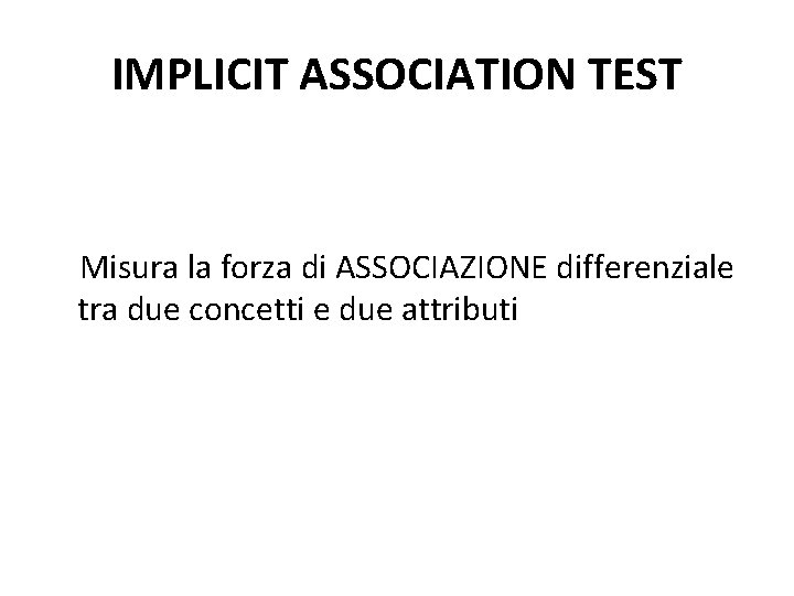 IMPLICIT ASSOCIATION TEST Misura la forza di ASSOCIAZIONE differenziale tra due concetti e due