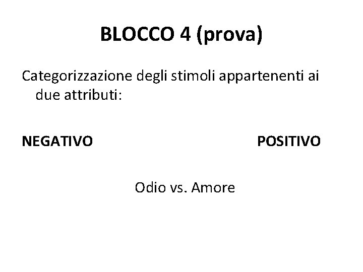 BLOCCO 4 (prova) Categorizzazione degli stimoli appartenenti ai due attributi: NEGATIVO POSITIVO Odio vs.