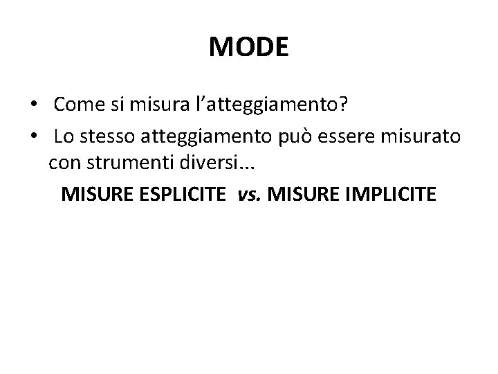 MODE • Come si misura l’atteggiamento? • Lo stesso atteggiamento può essere misurato con