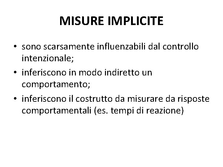 MISURE IMPLICITE • sono scarsamente influenzabili dal controllo intenzionale; • inferiscono in modo indiretto