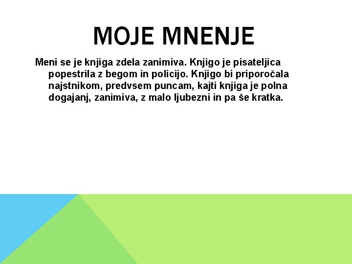 MOJE MNENJE Meni se je knjiga zdela zanimiva. Knjigo je pisateljica popestrila z begom MOJE MNENJE Meni se je knjiga zdela zanimiva. Knjigo je pisateljica popestrila z begom