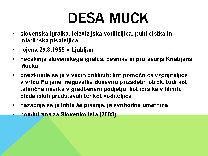 DESA MUCK • slovenska igralka, televizijska voditeljica, publicistka in mladinska pisateljica • rojena 29. DESA MUCK • slovenska igralka, televizijska voditeljica, publicistka in mladinska pisateljica • rojena 29.