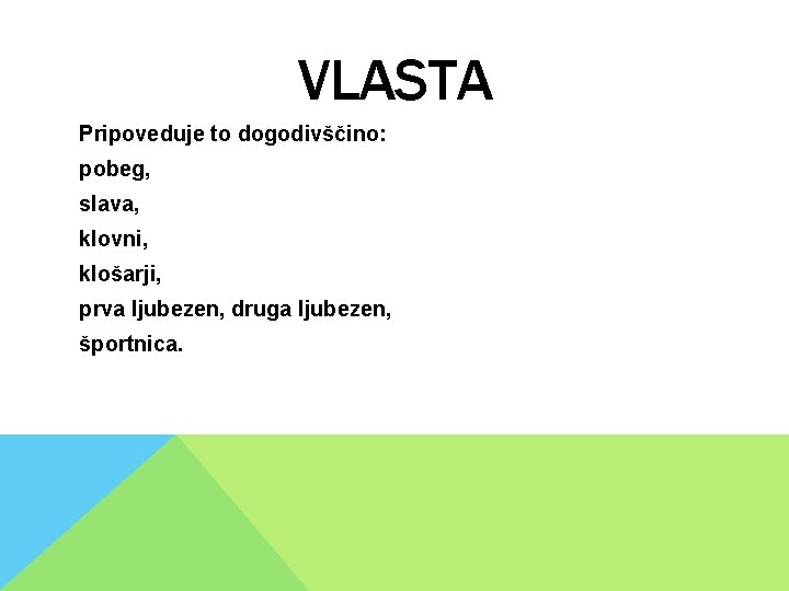 VLASTA Pripoveduje to dogodivščino: pobeg, slava, klovni, klošarji, prva ljubezen, druga ljubezen, športnica. VLASTA Pripoveduje to dogodivščino: pobeg, slava, klovni, klošarji, prva ljubezen, druga ljubezen, športnica.