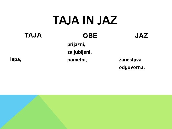 TAJA IN JAZ TAJA OBE JAZ prijazni, zaljubljeni, lepa, pametni, zanesljiva, odgovorna. TAJA IN JAZ TAJA OBE JAZ prijazni, zaljubljeni, lepa, pametni, zanesljiva, odgovorna.