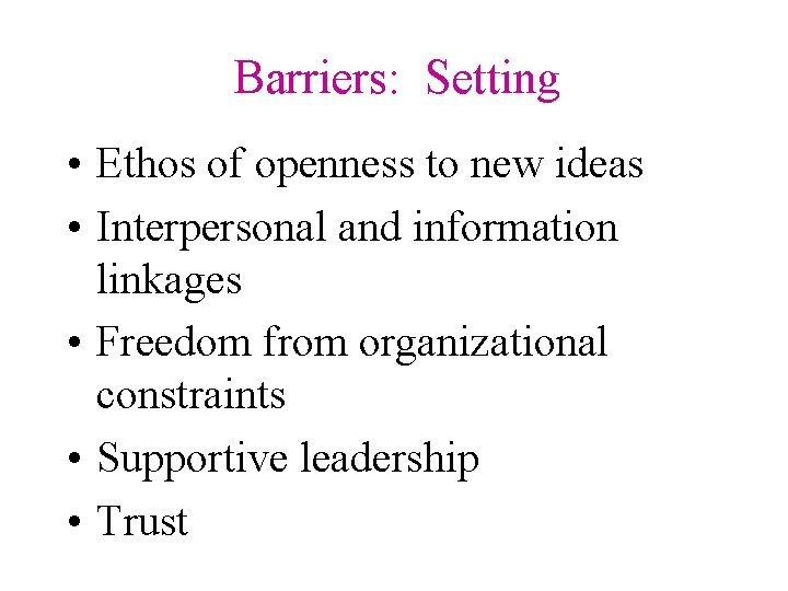 Barriers: Setting • Ethos of openness to new ideas • Interpersonal and information linkages Barriers: Setting • Ethos of openness to new ideas • Interpersonal and information linkages