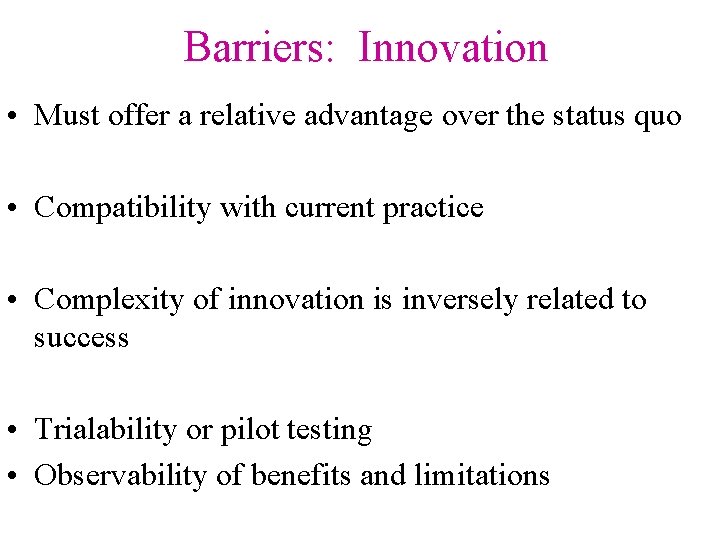 Barriers: Innovation • Must offer a relative advantage over the status quo • Compatibility Barriers: Innovation • Must offer a relative advantage over the status quo • Compatibility